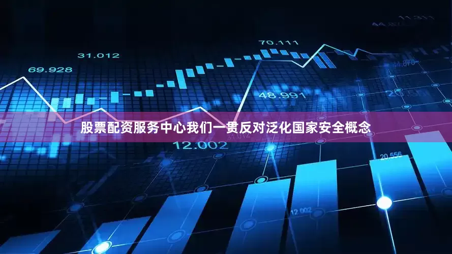 股票配资服务中心我们一贯反对泛化国家安全概念