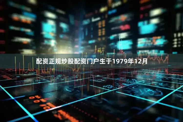 配资正规炒股配资门户生于1979年12月