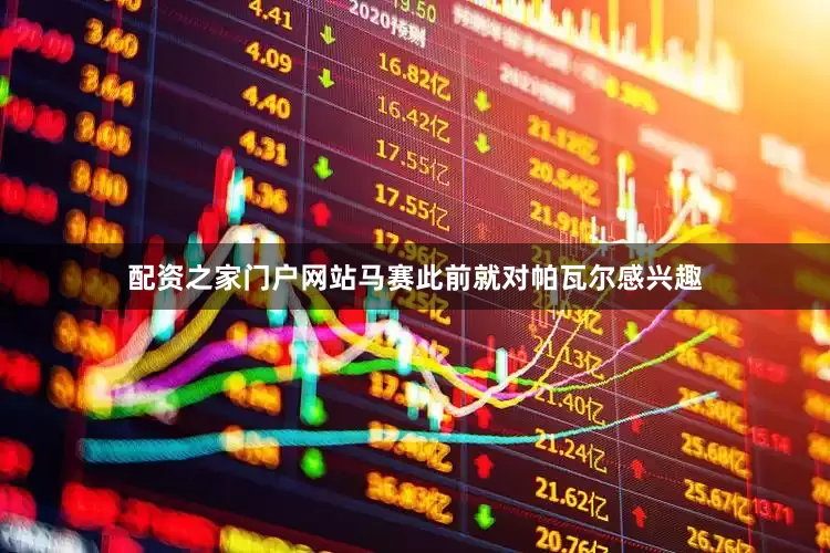 配资之家门户网站马赛此前就对帕瓦尔感兴趣