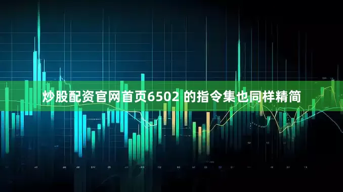炒股配资官网首页6502 的指令集也同样精简
