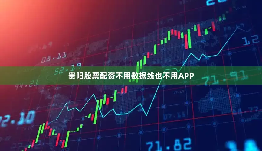 贵阳股票配资不用数据线也不用APP